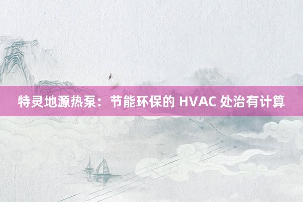特灵地源热泵：节能环保的 HVAC 处治有计算