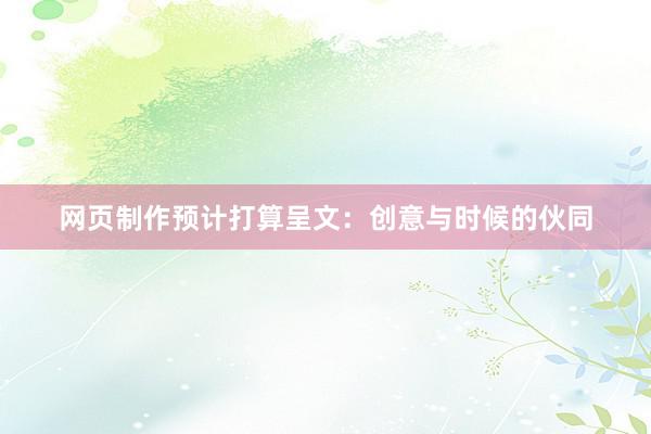 网页制作预计打算呈文：创意与时候的伙同